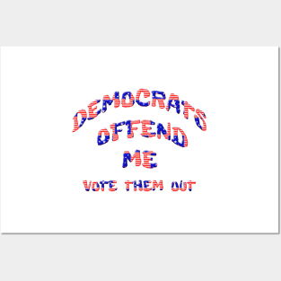 Democrats Offend Me Vote Them Out Posters and Art